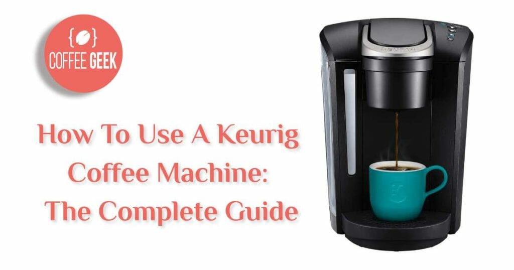 How to use a Keurig Coffee Machine: The Complete Step by Step Guide