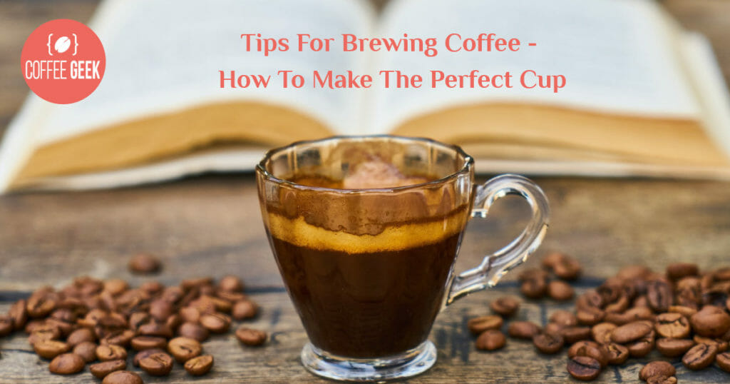 Tips for Brewing Coffee – How to Make the Perfect Cup (& How Not To!)