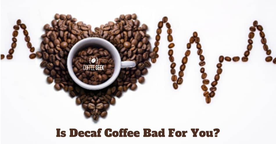 Is decaf coffee bad for you?