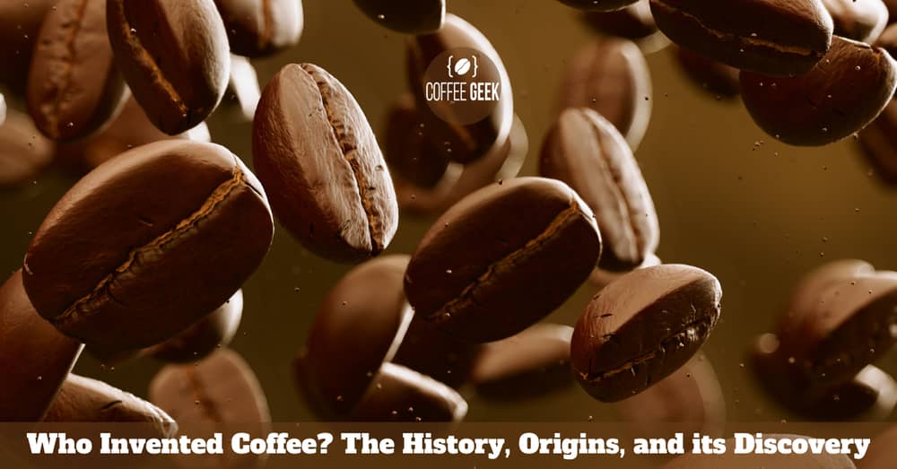 Who Invented Coffee? The History, Origins, and its Discovery