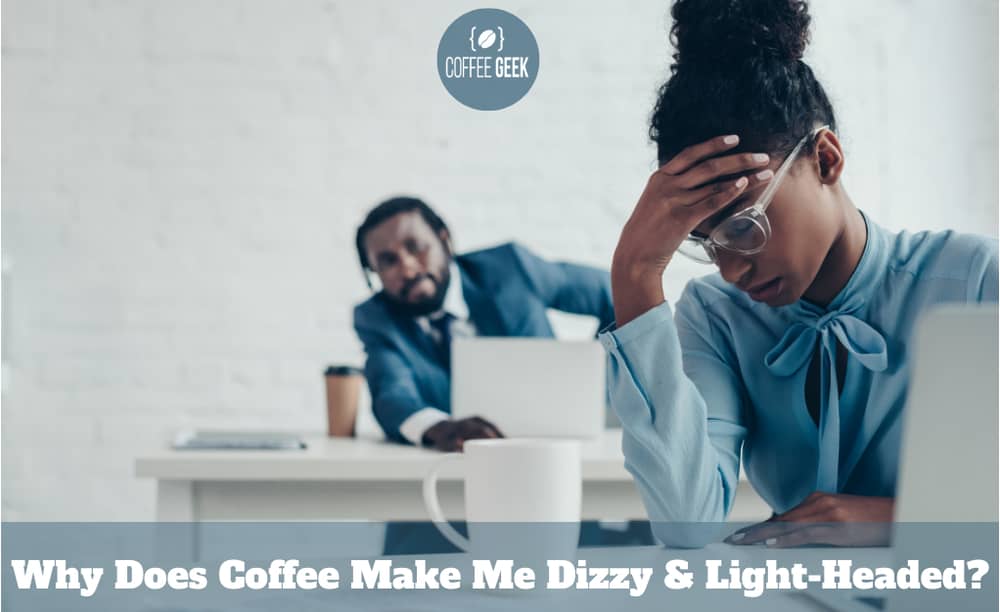 Why Does Coffee Make Me Dizzy And Light-Headed?
