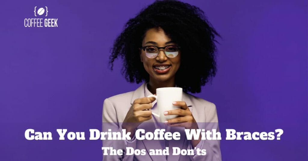 Can You Drink Coffee With Braces?: The Dos and Don’ts