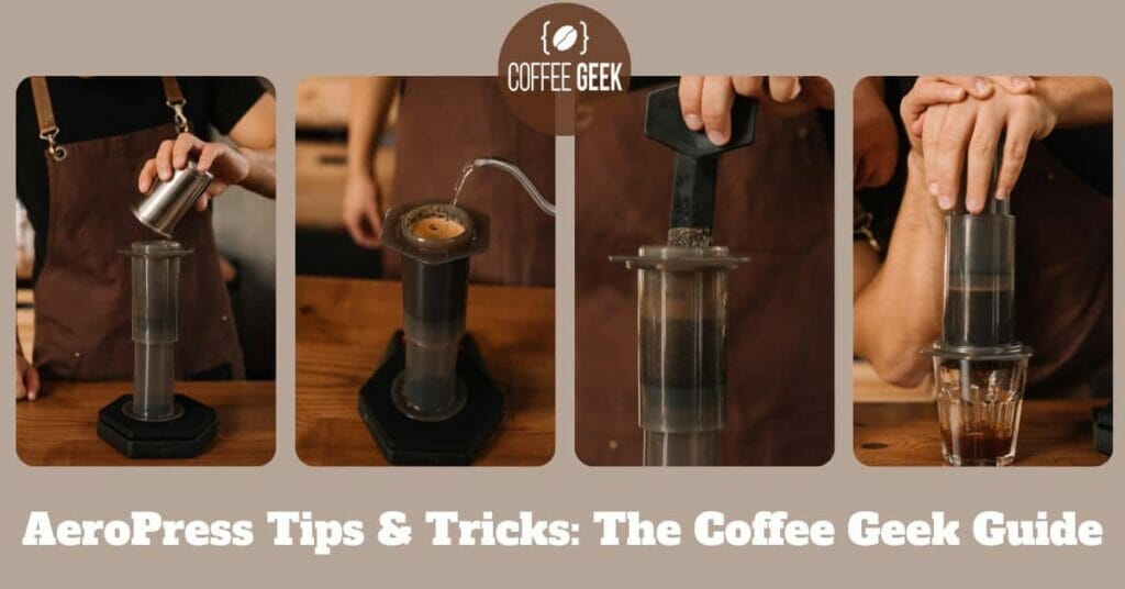 AeroPress Tips and Tricks The Coffee Geek Guide