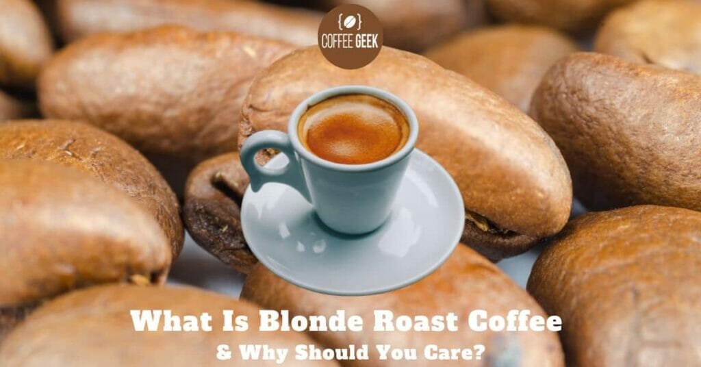 What Is Blonde Roast Coffee and Why Should You Care?