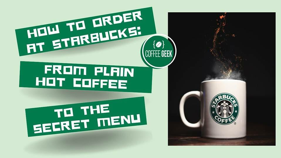 How To Order At Starbucks From Plain Hot Coffee To The Secret Menu