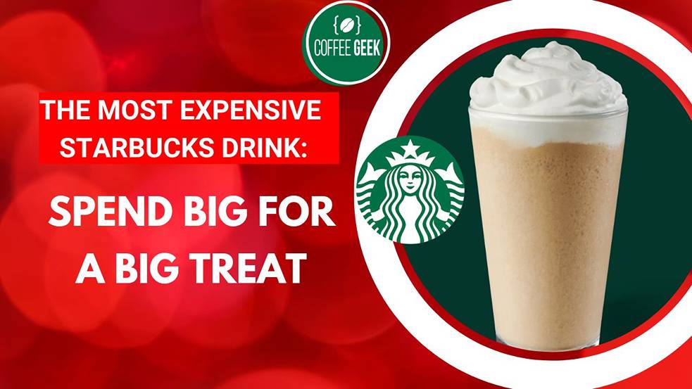 The Most Expensive Starbucks Drink Spend Big for a Big Treat