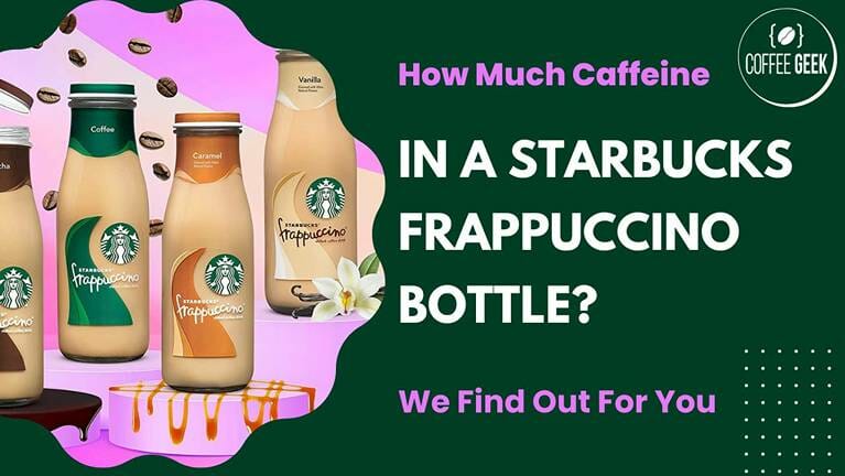 How Much Caffeine In A Starbucks Frappuccino Bottle We Find Out For You