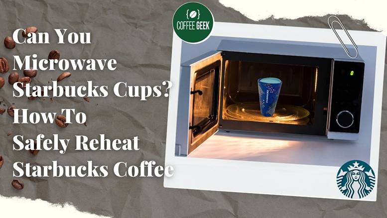 Can You Microwave Starbucks Cups How To Safely Reheat Starbucks Coffee
