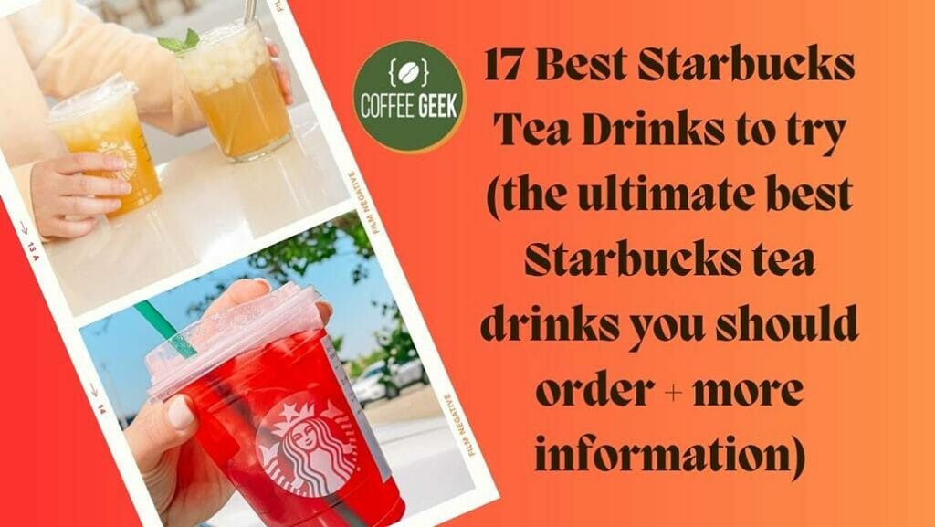 17 Best Starbucks Tea Drinks to try (the ultimate best Starbucks tea drinks you should order + more information)