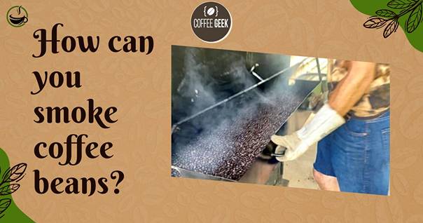 How can you smoke coffee beans?
