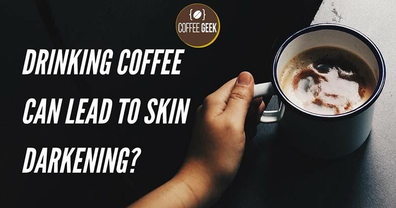 Drinking coffee can lead to skin darkening? Can Drinking Coffee Daily Make The Skin Complexion Darker?
