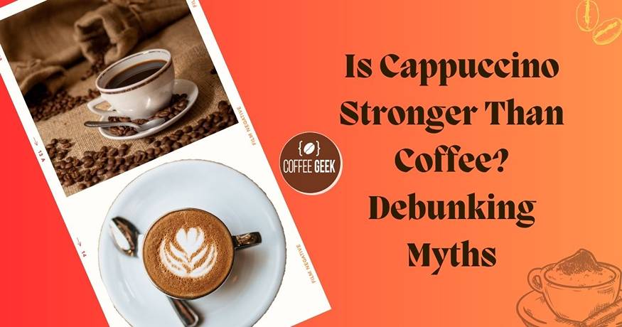 Is Cappuccino Stronger Than Coffee Debunking Myths