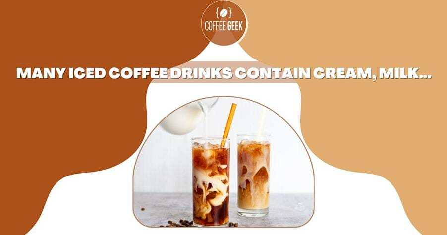 Many iced coffee drinks contain cream milk.