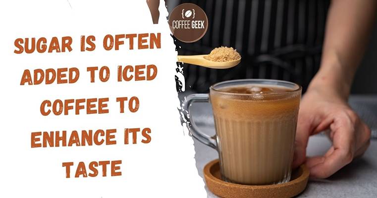 Sugar is often added to iced coffee to enhance its taste.