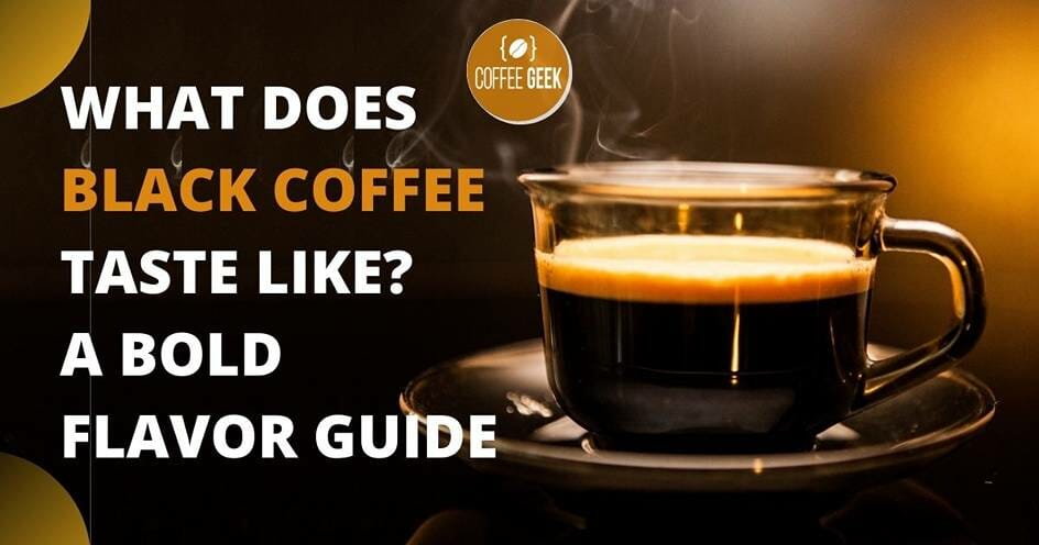 What Does Black Coffee Taste Like A Bold Flavor Guide