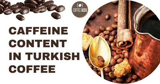 Caffeine content in turkish coffee.