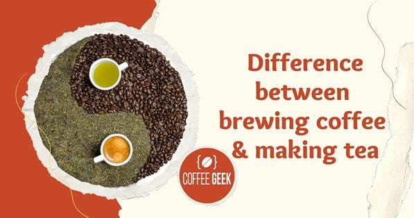 The difference between brewing coffee and making tea.