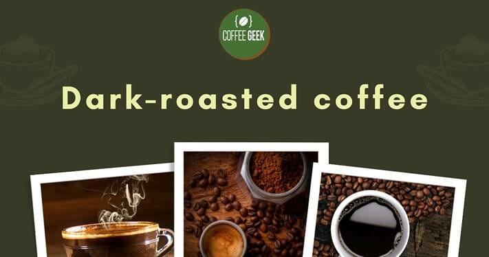 Dark roasted coffee.