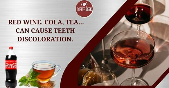 Red wine, cola, tea... can cause tooth discoloration.