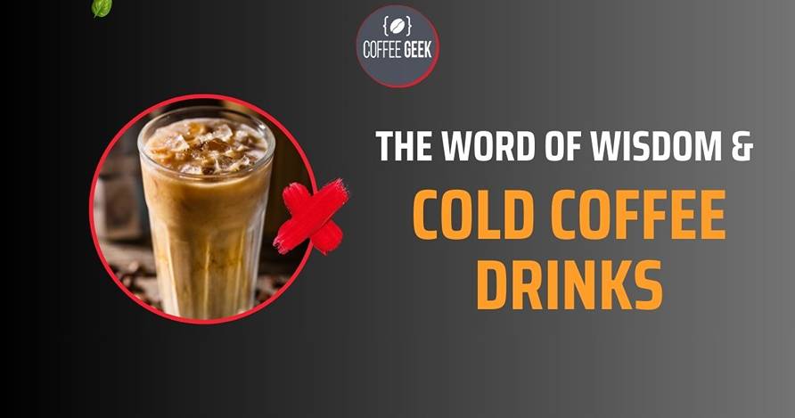 The word of wisdom and cold coffee drinks.