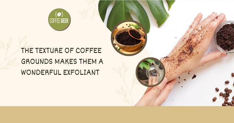 The texture of coffee grounds makes them a wonderful exfoliant.
