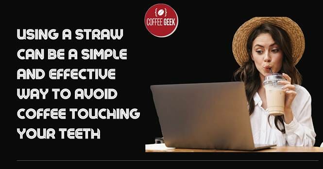 Using a straw can be a simple and effective way to avoid touching your teeth.
