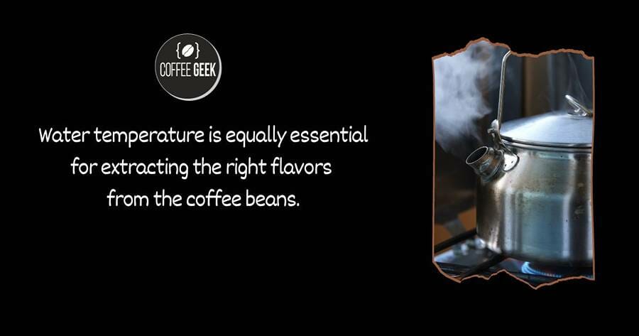 Water temperature is equally essential for extracting the right flowers from the coffee beans.
