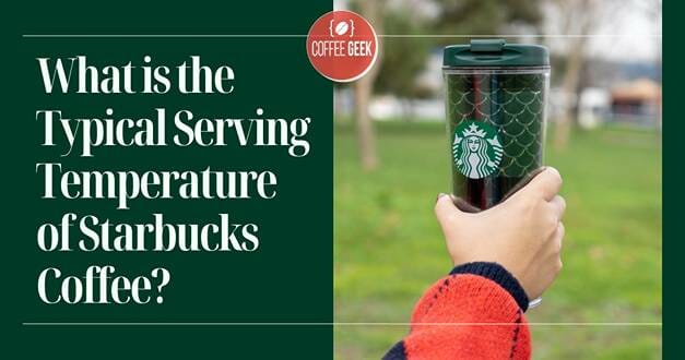 What is the typical serving temperature of starbucks coffee?.