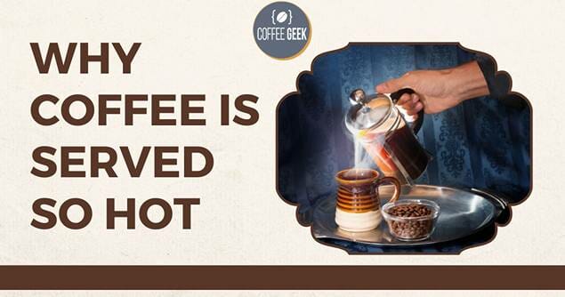 Why coffee is served so hot?