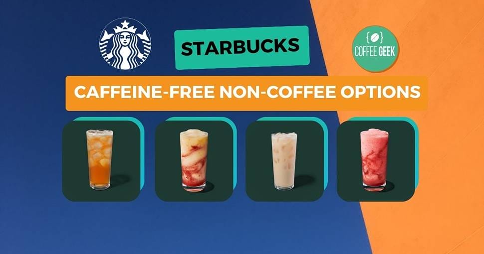 Starbucks'caffeine free non-coffee options.