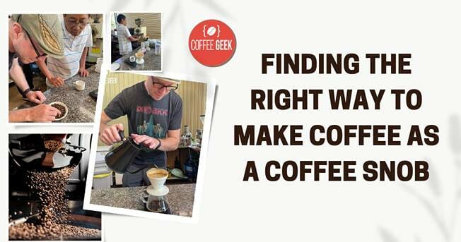 Finding the right way to make coffee as a coffee snob.