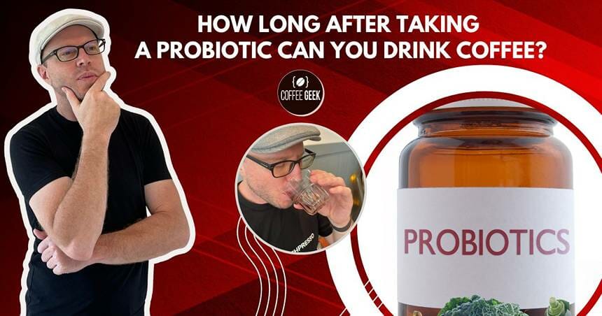 how long after taking a probiotic can you drink coffee