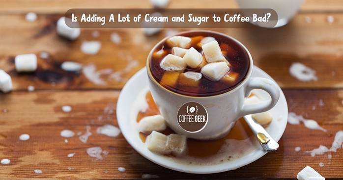 Is Adding A Lot of Cream and Sugar to Coffee Bad?