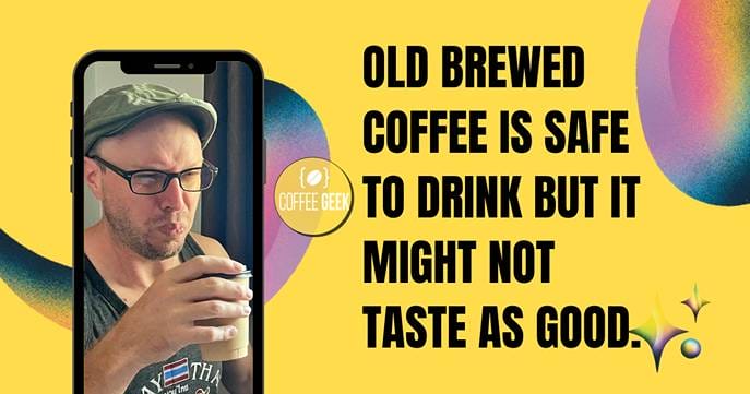 Old brewed coffee is safe to drink, but it might not taste as good.
