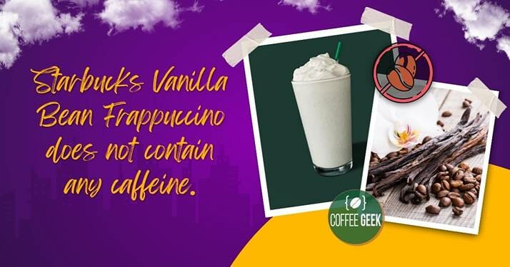 Starbucks vanilla bean frappuccino does not contain caffeine.