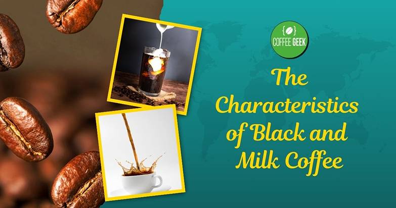 The characteristics of black and milk coffee.
