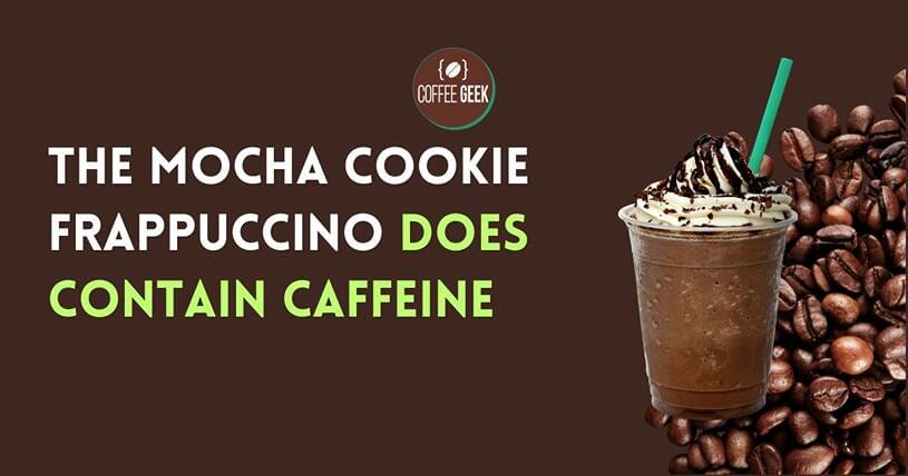 The mocha cookie frappuccino does contain caffeine.