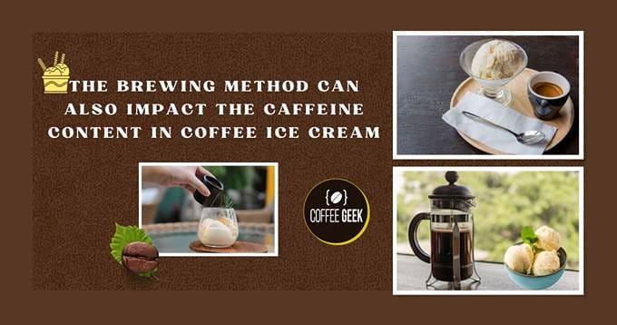 The brewing method can also impact the caffeine content of ice cream.