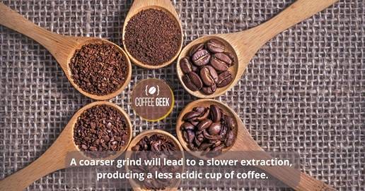 a coarser grind will lead to a slower extraction, producing a less acidic cup of coffee