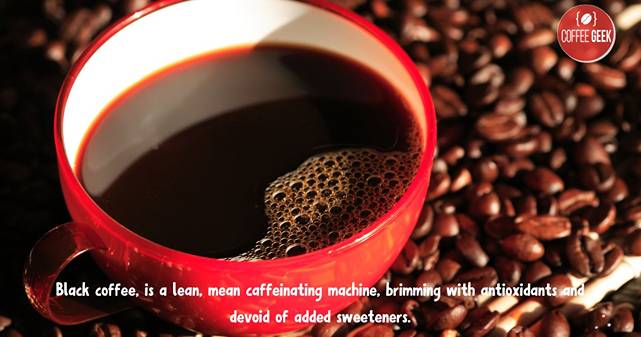 Black coffee is a lean, mean caffeinating machine, brimming with antioxidants and devoid of added sweeteners.