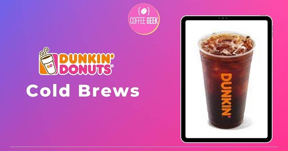 Dunkin donuts cold brews.