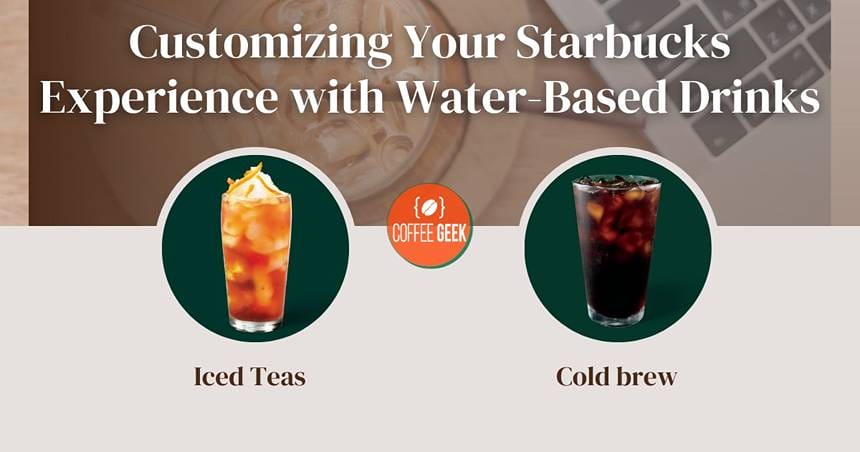Customizing your starbucks experience with water based drinks.
