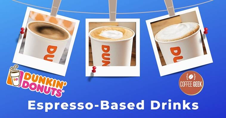 Dunkin donuts espresso - based drinks.