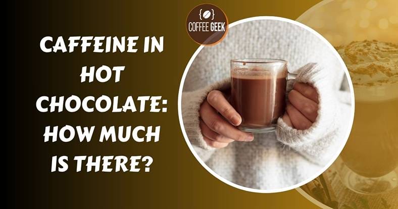 Caffeine in hot chocolate how much is there?.