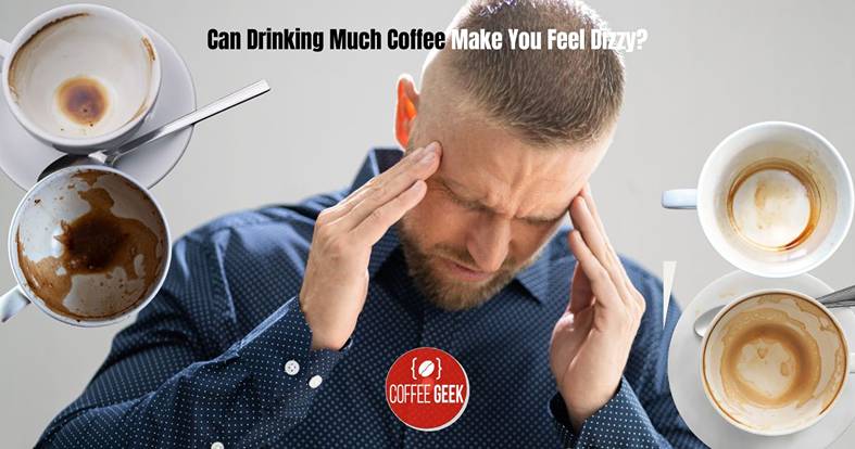 Can Drinking Much Coffee Make You Feel Dizzy?