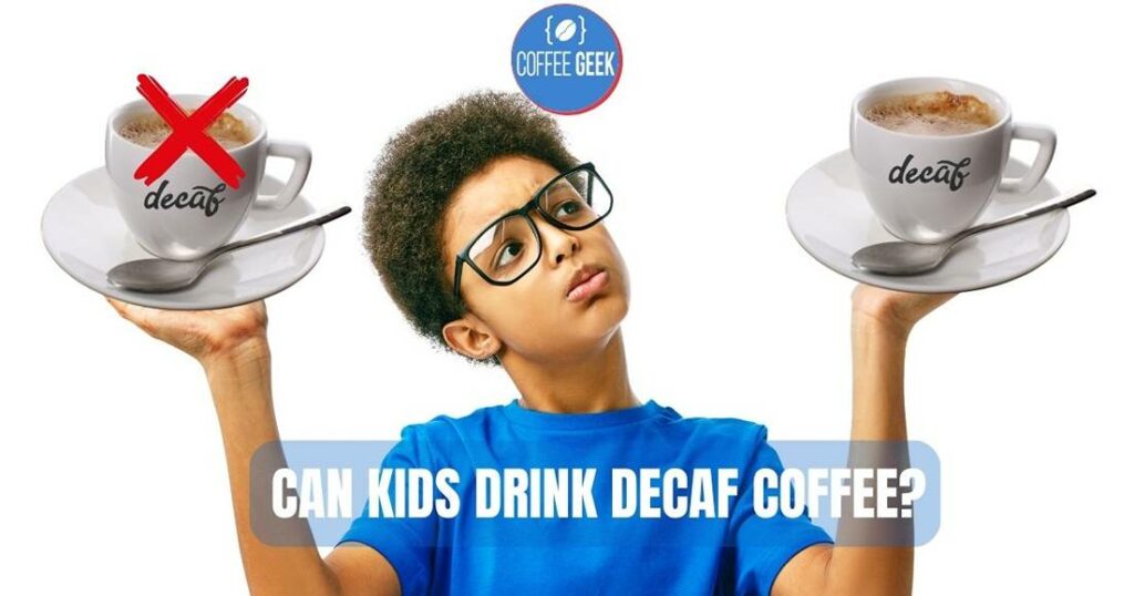 Can kids drink decaf coffee