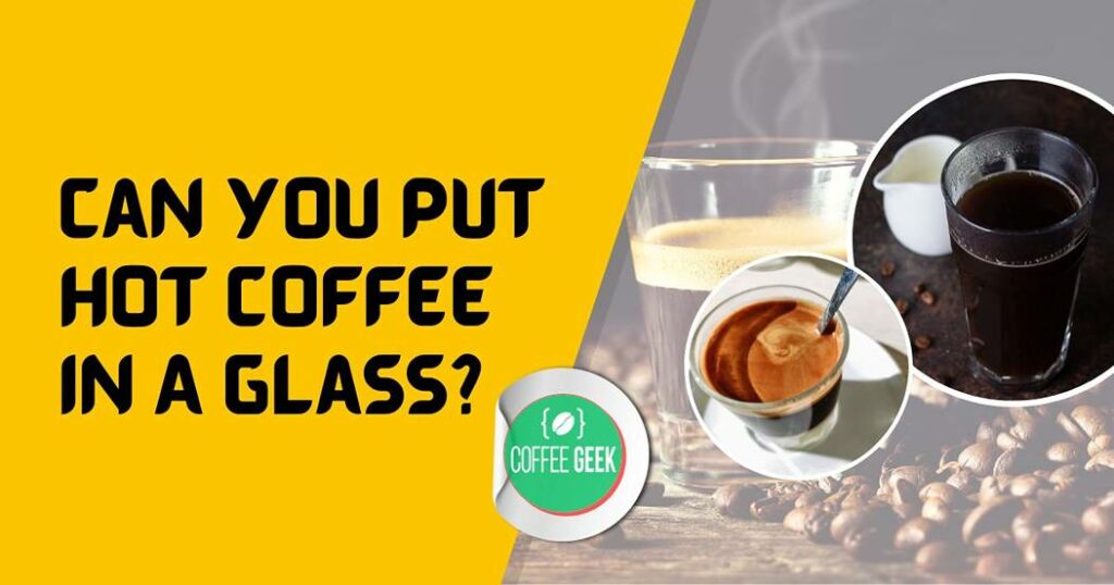 Can you put hot coffee in glass