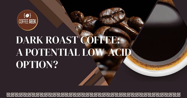 Dark roast coffee a potential low acid option?.
