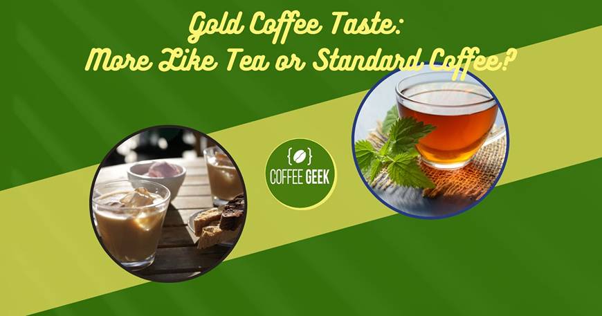 Gold coffee tastes more like tee or standard coffee?.
