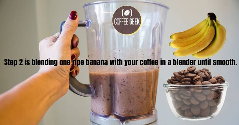  Step 2 is blending one ripe banana with your coffee in a blender until smooth.